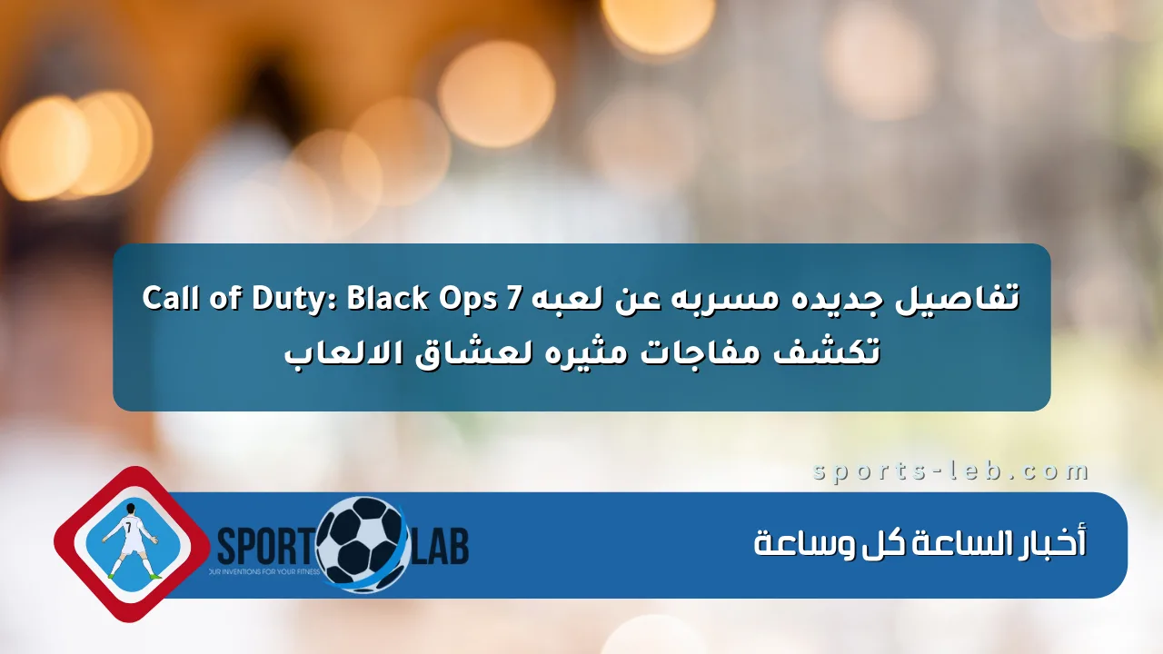 تفاصيل جديدة مسربة عن لعبة Call of Duty: Black Ops 7 تكشف مفاجآت مثيرة لعشاق الألعاب
